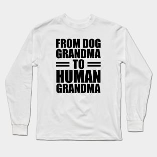 From dog grandma to human grandma Long Sleeve T-Shirt